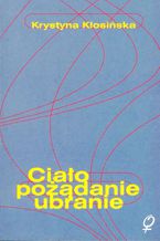 Okładka - Ciało, pożądanie, ubranie. O wczesnych powieściach Gabrieli Zapolskiej - Krystyna Kłosińska