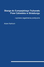 Skarga do Europejskiego Trybunału Praw Człowieka w Strasburgu - wybrane zagadnienia praktyczne