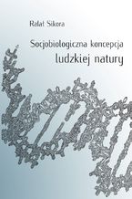 Okładka - Socjobiologiczna koncepcja ludzkiej natury - Rafał Sikora