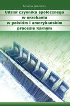 Udział czynnika społecznego w orzekaniu w polskim i amerykańskim procesie karnym