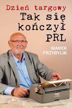 Okładka - Dzień Targowy. Tak się kończył PRL - Marek Przybylik