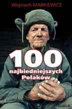 Okładka - 100 najbiedniejszych Polaków - Wojciech Markiewicz