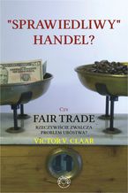 Sprawiedliwy handel? Czy Fair Trade rzeczywicie zwalcza problem ubstwa?