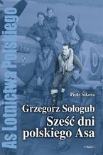 Okładka - Grzegorz Sołogub - Sześć dni polskiego ASA - Piotr Sikora