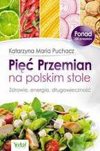 Okładka - Pięć Przemian na polskim stole. Zdrowie, energia, długowieczność - Katarzyna Maria Puchacz