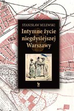 Okładka - Intymne życie niegdysiejszej Warszawy - Stanisław Milewski