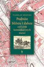 Okładka - Podróże bliższe i dalsze, czyli urok komunikacyjnych staroci - Stanisław Milewski