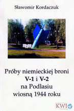 Okładka - Próby niemieckiej broni V-1 i V2 na Podlasiu wiosną 1944 roku - Sławomir Kordaczuk