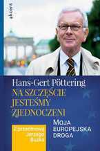 Okładka - Na szczęście jesteśmy zjednoczeni. Moja europejska droga - Hans-Gert Pöttering