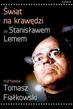 Okładka - Świat na krawędzi. Ze Stanisławem Lemem rozmawia Tomasz Fiałkowski - Stanisław Lem, Tomasz Fiałkowski