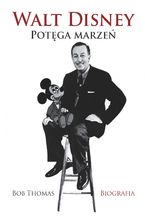 Okładka - Walt Disney. Potęga marzeń - Bob Thomas