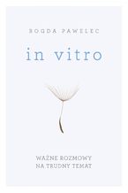 Okładka - In vitro. Ważne rozmowy na trudny temat - Bogda Pawelec