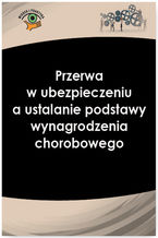 Okładka - Przerwa w ubezpieczeniu a ustalanie podstawy wynagrodzenia chorobowego - Izabela Nowacka