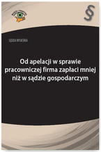 Okładka - Sędzia wyjaśnia: Od apelacji w sprawie pracowniczej firma zapłaci mniej niż w sądzie gospodarczym - Rafał Krawczyk