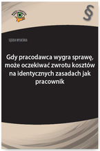 Okładka - Sędzia wyjaśnia: Gdy pracodawca wygra sprawę, może oczekiwać zwrotu kosztów na identycznych zasadach jak pracownik - Rafał Krawczyk