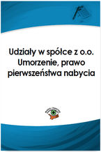 Okładka - Udziały w spółce z o.o. Umorzenie, prawo pierwszeństwa nabycia - Michał Kuryłek, Maciej Szupłat