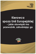 Okładka - Kierowca spoza Unii Europejskiej - jakie obowiązki ma przewoźnik, zatrudniając go - Ewa Matejczyk