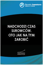 Okładka - Nadchodzi czas surowców. Oto jak na tym zarobić - Szymon Juszczyk