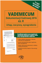 Okładka - Vademecum dokumentacji kadrowej  2016 cz. II - Urlopy, czas pracy, wynagrodzenia - praca zbiorowa