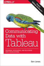 Communicating Data with Tableau. Designing, Developing, and Delivering Data Visualizations
