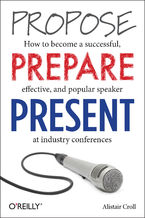 Propose, Prepare, Present. How to become a successful, effective, and popular speaker at industry conferences