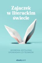 Okadka ksiki Zajczek w literackim wiecie. Wiosenna antologia opowiada Czytelnikw