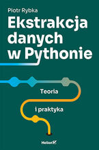 Okładka - Ekstrakcja danych w Pythonie. Teoria i praktyka - Piotr Rybka