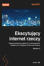 Okładka - Ekscytujący internet rzeczy. Realizuj praktyczne projekty IoT z wykorzystaniem Raspberry Pi 5, Raspberry Pi Pico oraz Pythona. Wydanie II - Colin Dow