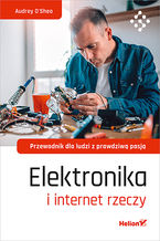 Okładka książki Elektronika i internet rzeczy. Przewodnik dla ludzi z prawdziwą pasją