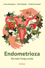 Okładka - Endometrioza. Nie taka Twoja uroda - Anna Paluszak, Piotr Rubisz, Dorota Olanin