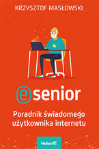 Okładka - E-senior. Poradnik świadomego użytkownika internetu - Krzysztof Masłowski