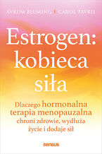 Ok�adka Estrogen: kobieca si�a. Dlaczego hormonalna terapia menopauzalna chroni zdrowie, wyd�u�a �ycie i dodaje si�