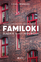 Okładka książki Familoki. Śląskie mikrokosmosy. Opowieści o mieszkańcach ceglanych domów