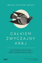 Okładka - Całkiem zwyczajny kraj. Historia Polski bez martyrologii - Brian Porter-Szűcs