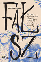 Okładka - Fałsz. Kto pisał w imieniu Boga i dlaczego autorzy Biblii nie są tymi, za których ich mamy - Bart D. Ehrman