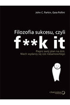 Okładka - Filozofia sukcesu, czyli f**k it - John C. Parkin, Gaia Pollini