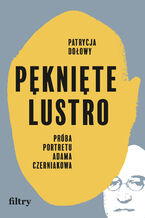 Okładka - Pęknięte lustro. Próba portretu Adama Czerniakowa - Patrycja Dołowy