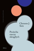 Okładka - Pociecha rzeczy okrągłych - Clemens J. Setz