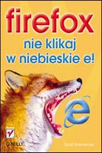 Okładka - Firefox. Nie klikaj w niebieskie e! - Scott Granneman