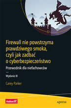 Okładka książki Firewall nie powstrzyma prawdziwego smoka, czyli jak zadbać o cyberbezpieczeństwo. Przewodnik dla niefachowców. Wydanie III