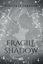 Okładka - Fragile Shadow - Wiktoria Larsson