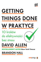 Okładka - Getting Things Done w praktyce. 10 kroków do efektywności bez stresu - David Allen, Brandon Hall