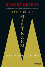 Okładka - Jak zostać mistrzem. Trening doskonałości  - Robert Greene