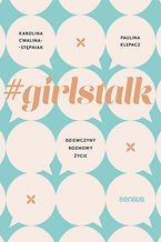 Okładka - #girlstalk. Dziewczyny, rozmowy, życie - Karolina Cwalina-Stępniak, Paulina Klepacz