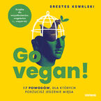 Go vegan! 17 powodów, dla których porzucisz jedzenie mięsa. Książka dla wszystkożerców, wegetarian i... wegan też