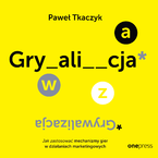 Okładka - GRYWALIZACJA. Jak zastosować mechanizmy gier w działaniach marketingowych - Paweł Tkaczyk 