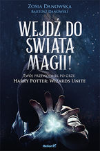Okładka - Wejdź do świata magii! Twój przewodnik po grze Harry Potter: Wizards Unite - Zosia Danowska, Bartosz Danowski
