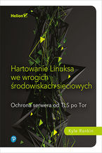 Hartowanie Linuksa we wrogich rodowiskach sieciowych. Ochrona serwera od TLS po Tor