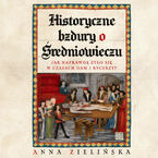 Okładka - Historyczne bzdury o średniowieczu. Jak naprawdę żyło się w czasach dam i rycerzy? - Anna Zielińska