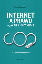 Okładka - Internet a prawo - jak się nie potknąć? Poradnik dla twórców - Tomasz Palak